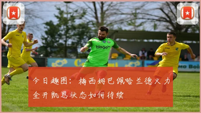 今日趣图：梅西姆巴佩哈兰德火力全开凯恩状态如何待续