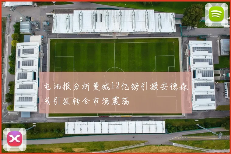 电讯报分析曼城12亿镑引援安德森或引发转会市场震荡